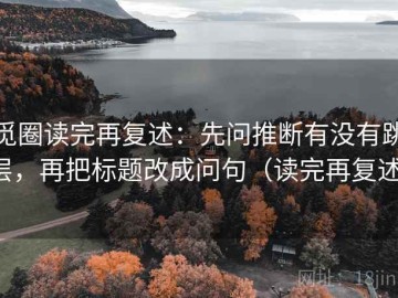 觅圈读完再复述：先问推断有没有跳层，再把标题改成问句（读完再复述）