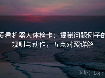 爱看机器人体检卡：揭秘问题例子的规则与动作，五点对照详解