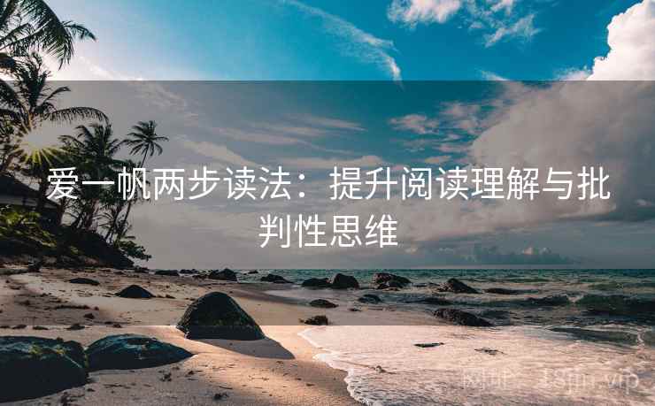 爱一帆两步读法:提升阅读理解与批判性思维 爱一帆两步读法:提升阅读理解与批判性思维