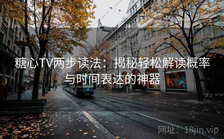 糖心TV两步读法：揭秘轻松解读概率与时间表达的神器