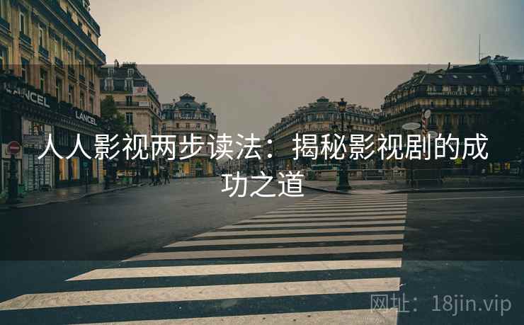 人人影视两步读法：揭秘影视剧的成功之道