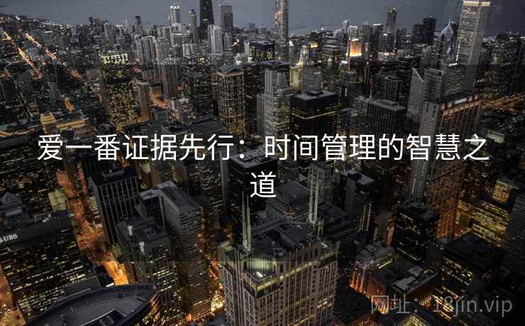 爱一番证据先行：时间管理的智慧之道