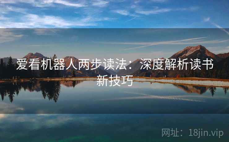 爱看机器人两步读法：深度解析读书新技巧