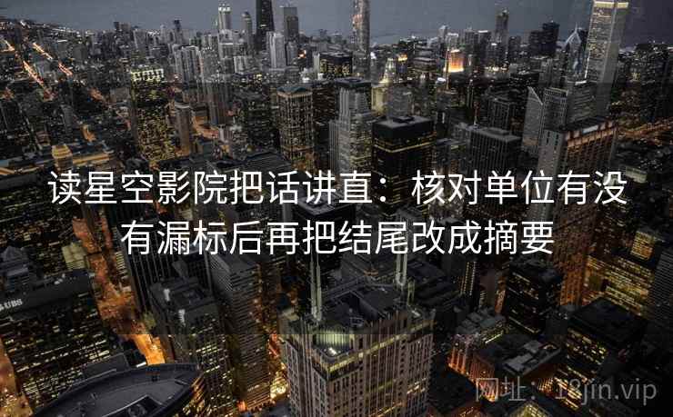 读星空影院把话讲直：核对单位有没有漏标后再把结尾改成摘要