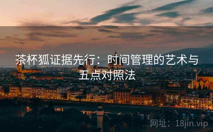 茶杯狐证据先行：时间管理的艺术与五点对照法